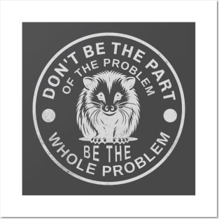 Don't Be Part Of The Problem Be The Whole Problem Posters and Art